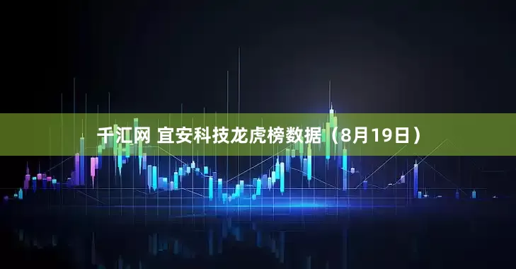 千汇网 宜安科技龙虎榜数据（8月19日）