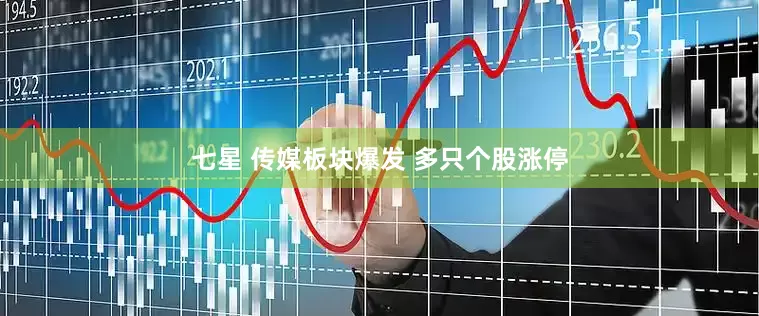 七星 传媒板块爆发 多只个股涨停